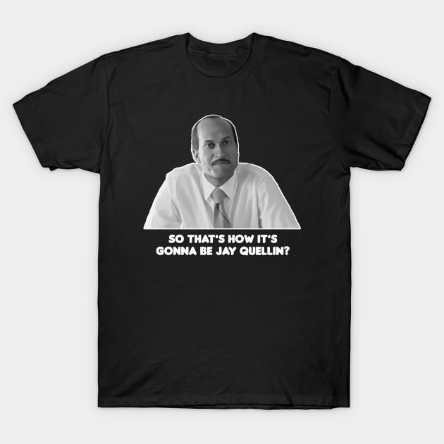 So That's How It's Gonna Be Jay Quellin? T-Shirt by HellraiserDesigns